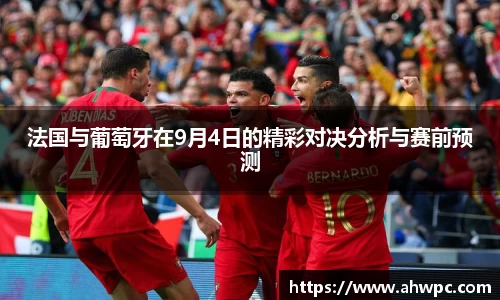 kaiyun开云kaiyun开云法国与葡萄牙在9月4日的精彩对决分析与赛前预测